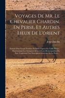 Voyages De Mr. Le Chevalier Chardin, En Perse, Et Autres Lieux De L'orient: Enrichi D'un Grand Nombre De Belles Figures En Taille-douce, Repr�sentant Les Antiquitez & Les Choses Remarquables Du Pais.  1012509168 Book Cover