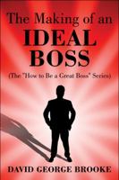 The Making of an Ideal Boss: (One of a Series from How to Be a Great Boss) 1608133850 Book Cover