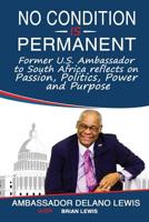No Condition Is Permanent: Former U.S. Ambassador to South Africa reflects on Passion, Politics, Power and Purpose 1720995141 Book Cover