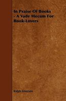 In Praise of Books: A Vade Mecum for Book-Lovers 1596050527 Book Cover