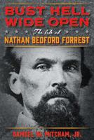 Bust Hell Wide Open: The Life of Nathan Bedford Forrest 1621575934 Book Cover