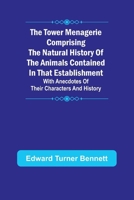 The Tower Menagerie Comprising the natural history of the animals contained in that establishment; with anecdotes of their characters and history. 9357960082 Book Cover