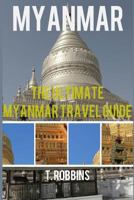 Myanmar: The Ultimate Myanmar Travel Guide 1539094189 Book Cover