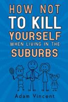 How Not To Kill Yourself When Living In The Suburbs 1910903922 Book Cover