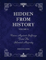 Hidden From History, Volume 10: Voices Against Suffrage from the Silenced Majority 1953940641 Book Cover