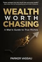 Wealth Worth Chasing: A Man's Guide to True Riches B0FTT72QV4 Book Cover