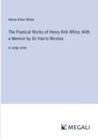 The Poetical Works of Henry Kirk White; With a Memoir by Sir Harris Nicolas: in large print 3368363042 Book Cover