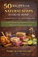 50 RECIPES FOR NATURAL SOAPS TO DO AT HOME: Complete Guide for Beginners Step-by-Step Guide with Natural Ingredients to Create Beautiful Homemade Soaps B0GSRJ5MQ3 Book Cover