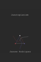 Jasutopianism: A Novel Manifesto B08YM4KDHP Book Cover