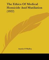 The Ethics of Medical Homicide and Mutilation 1503082407 Book Cover