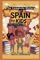 The Complete History of Spain for Kids: A Child’s Journey to the Land Where Past Meets Hope B0FMFV8VK1 Book Cover