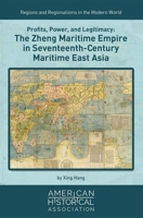 Profits, Power, and Legitimacy: The Zheng Maritime Empire in Seventeenth-Century Maritime East Asia 087229210X Book Cover