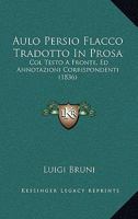 Aulo Persio Flacco Tradotto In Prosa: Col Testo A Fronte, Ed Annotazioni Corrispondenti (1836) 1160800855 Book Cover