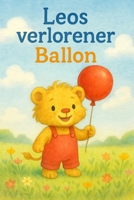 Leos verlorener Ballon: Eine herzerwärmende Geschichte über Mut, Freundschaft und kleine Abenteuer B0FW4WCND8 Book Cover