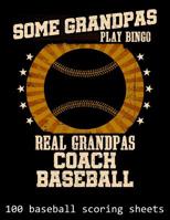 Some Grandpas Play Bingo Real Grandpas Coach Baseball: 100 Baseball Scoring Sheets 1093396865 Book Cover