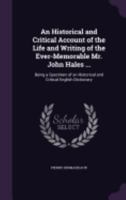 An Historical and Critical Account of the Life and Writings of the Ever-Memorable Mr. John Hales, Fellow of Eton College, and Canon of Windsor. Being 1357884389 Book Cover