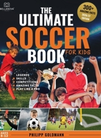 The Ultimate Soccer Book for Kids: Legends, Skills, Competitions, and Amazing Facts | Ages 8-12 (Ultimate Sports Books for Kids) 369063122X Book Cover