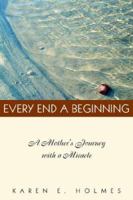 EVERY END A BEGINNING: A mother's journey with a miracle 1413499937 Book Cover
