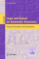 Logic and Games on Automatic Structures: Playing with Quantifiers and Decompositions 3642228062 Book Cover