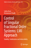 Control of Singular Fractional Order Systems: LMI Approach: Stability, Stabilization and Admissibility (Studies in Systems, Decision and Control, 292) 3031873815 Book Cover