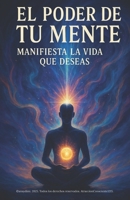 El Poder de tu Mente: Manifiesta la Vida que Deseas (AtraccionConsciente1215) (Spanish Edition) B0FHF4SS78 Book Cover