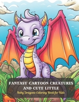 Fantasy Cartoon Creatures and Cute Little: Baby Dragons Coloring Book for Kids B0CDFDMZ5Q Book Cover