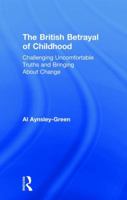 The British Betrayal of Childhood: Challenging Uncomfortable Truths and Bringing about Change 1138297917 Book Cover
