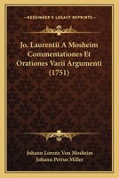 Jo. Laurentii A Mosheim Commentationes Et Orationes Varii Argumenti (1751) 1166214389 Book Cover