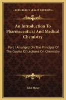 An Introduction to Pharmaceutical and Medical Chemistry: Part I Arranged on the Principle of the Course of Lectures on Chemistry 1163130567 Book Cover