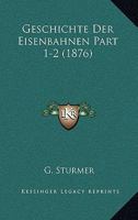 Geschichte Der Eisenbahnen Part 1-2 (1876) 1161180001 Book Cover