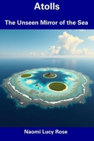 Atolls: The Unseen Mirror of the Sea B0DZVS4YBV Book Cover