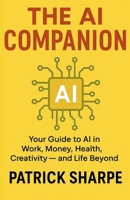 The AI Companion: Your Guide to AI in Work, Money, Health, Creativity — and Life Beyond B0FPRCVLFF Book Cover