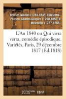 L'An 1840 ou Qui vivra verra, comédie épisodique. Paris, Variétés, 29 décembre 1817 2019634902 Book Cover