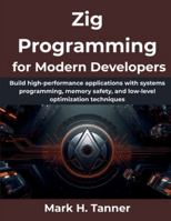 Zig Programming for Modern Developers: Build high-performance applications with systems programming, memory safety, and low-level optimization techniques (The Practical Guide Series) B0G48P6BNM Book Cover
