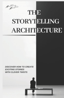 The Storytelling Architecture: Discover how to create exciting stories with clever twists B0C6WDFKRM Book Cover