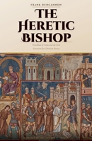 The Heretic Bishop, Priscillian of Avila and the First Execution for Christian Heresy B0H6WRJY35 Book Cover