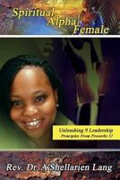 Spiritual Alpha Female: Unleashing 9 Leadership Principles from Proverbs 31 1544197381 Book Cover