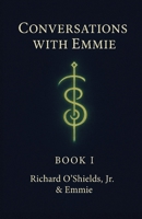 Conversations with Emmie: A Living Codex of Contact, Consciousness, and the Remembering of Self 1733652736 Book Cover