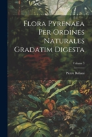 Flora Pyrenaea Per Ordines Naturales Gradatim Digesta; Volume 3 1022583964 Book Cover