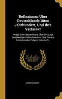 Reflexionen �ber Deutschlands 18tes Jahrhundert, Und Ihre Verfasser: Nebst Einer Betrachtung �ber Die Lage Des Heutigen M�nchwesens Und Daraus Entstehenden Folgen, Volume 3... 1011088886 Book Cover