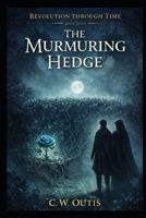 Revolution Through Time:: The Murmuring Hedge B0GHXM2VVK Book Cover