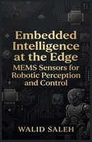Embedded Intelligence at the Edge MEMS Sensors for Robotic Perception and Control B0GXB7LGGT Book Cover
