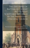 The Doctrine Of Baptism, As Taught In The Holy Scriptures, And Held By The Protestant Episcopal Church 1020181400 Book Cover