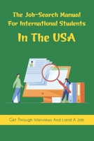 The Job-Search Manual For International Students In The USA: Get Through Interviews And Land A Job: How To Get Employed In Usa As International Students B099173P1B Book Cover