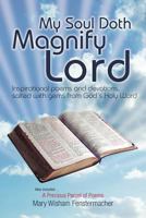 My Soul Doth Magnify the Lord: Inspirational Poems and Devotions, Salted with Gems from God's Holy Word 1449774229 Book Cover