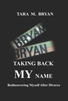 Taking Back My Name: Rediscovering Myself After Divorce B09M58P9H7 Book Cover