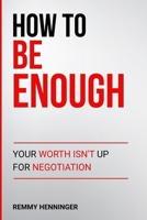 How to Be Enough: Your Worth Isn’t Up for Negotiation B0GRQC34ZK Book Cover