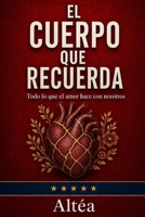 EL CUERPO QUE RECUERDA: Todo lo que el amor hace con nosotros (Spanish Edition) B0GZVYJHYZ Book Cover