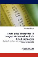 Share price divergence in mergers structured as dual-listed companies: Statistically significant tests explaining the main factors behind the divergence 3844333797 Book Cover