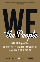 We the People: Stories from the Community Rights Movement in the United States 1629632295 Book Cover